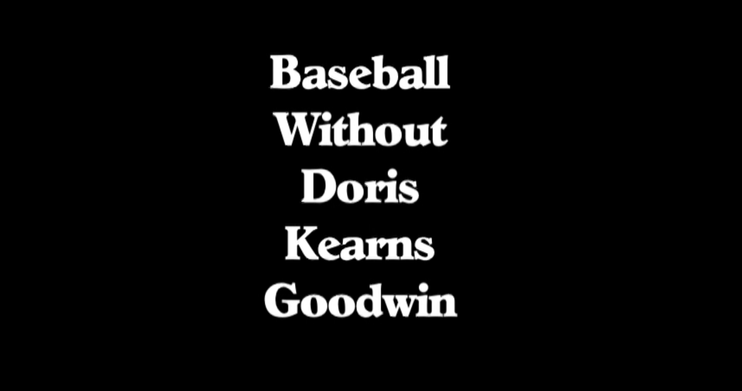 Baseball Without Doris Kearns Goodwin