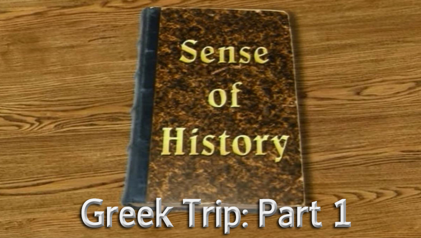Sense of History - Greek Trip: Part 1